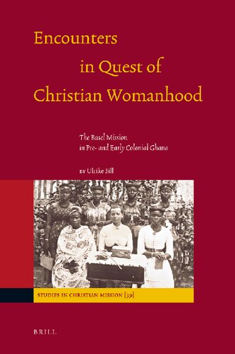 Encounters In Quest Of Christian Womanhood The Basel Mission In Pre And Early Colonial Ghana Ulrike Sill