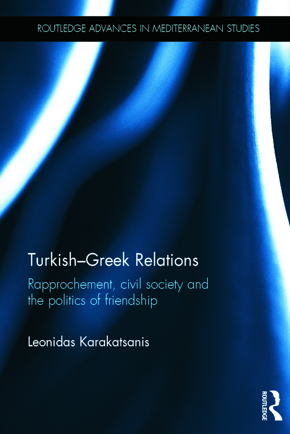 Turkishgreek Relations Rapprochement Civil Society And The Politics Of Friendship Leonidas Karakatsanis