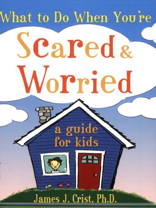 What To Do When Youre Scared Worried A Guide For Kids James J Crist Phd Crist Phd