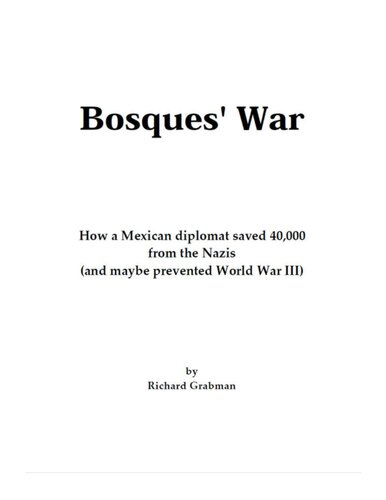 Bosques War How A Mexican Diplomat Saved 40000 From The Nazis And Maybe Prevented World War Iii Richard Grabman