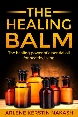 The Healing Balm The Healing Power Of Essential Oil For Healthy Living Arlene Kerstin Nakash