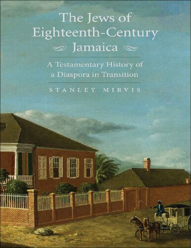 The Jews Of Eighteenthcentury Jamaica A Testamentary History Of A Diaspora In Transition Stanley Mirvis