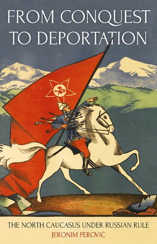 From Conquest To Deportation The North Caucasus Under Russian Rule Illustrated Jeronim Perovic