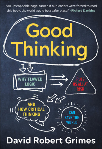 Good Thinking Why Flawed Logic Puts Us All At Risk And How Critical Thinking Can Save The World David Robert Grimes