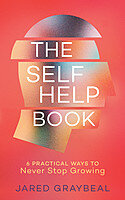 The Self Help Book 6 Practical Ways To Never Stop Growing Jared Graybeal