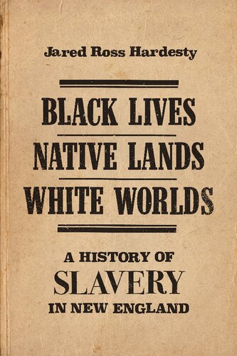Black Lives Native Lands White Worlds A History Of Slavery In New England Jared Ross Hardesty