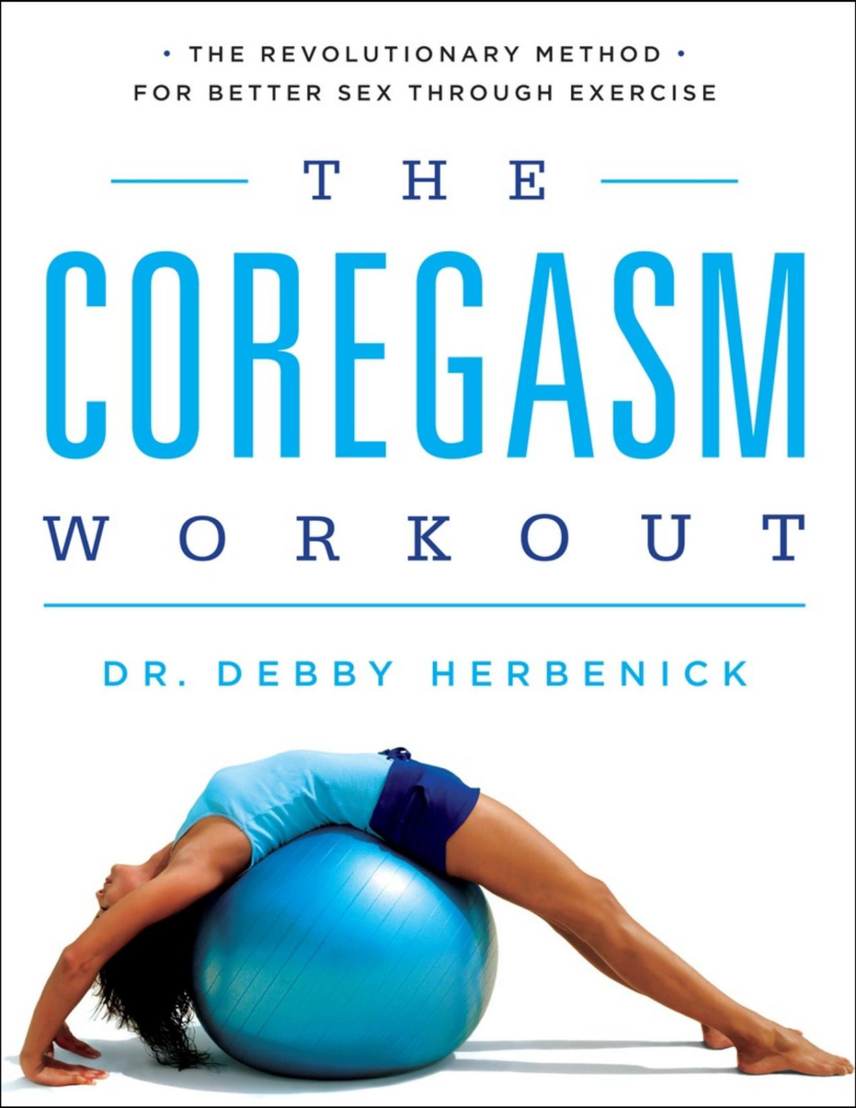 The Coregasm Workout The Revolutionary Method For Better Sex Through Exercise Debby Herbenick