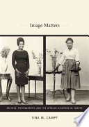Image Matters Archive Photography And The African Diaspora In Europe Campt