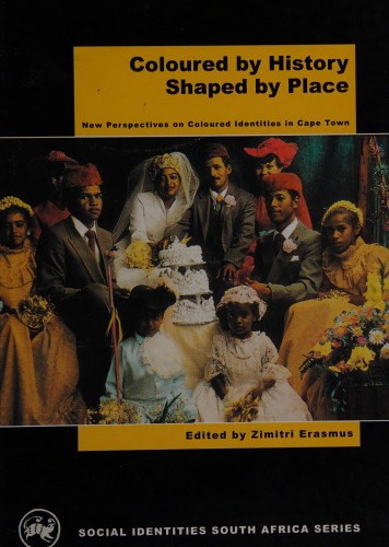 Coloured By History Shaped By Place New Perspectives On Coloured Identities In Cape Town Zimitri Erasmus