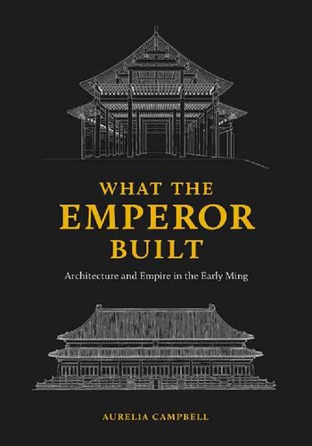 What The Emperor Built Architecture And Empire In The Early Ming Aurelia Campbell