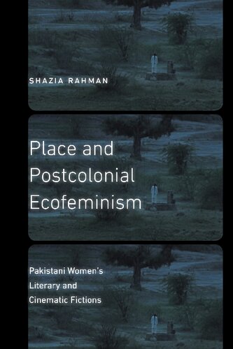 Place And Postcolonial Ecofeminism Pakistani Womens Literary And Cinematic Fictions Shazia Rahman