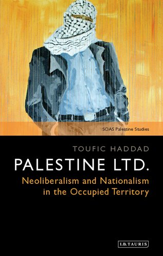 Palestine Ltd Neoliberalism And Nationalism In The Occupied Territory Toufic Haddad