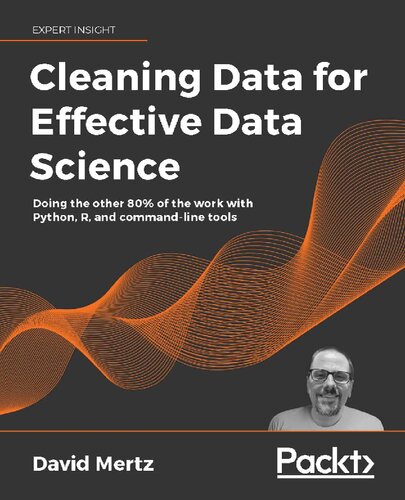 Cleaning Data For Effective Data Science Doing The Other 80 Of The Work With Python R And Commandline Tools David Mertz