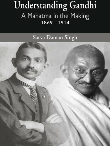 Understanding Gandhi A Mahatma In The Making 1869 1914 Sarva Daman Singh