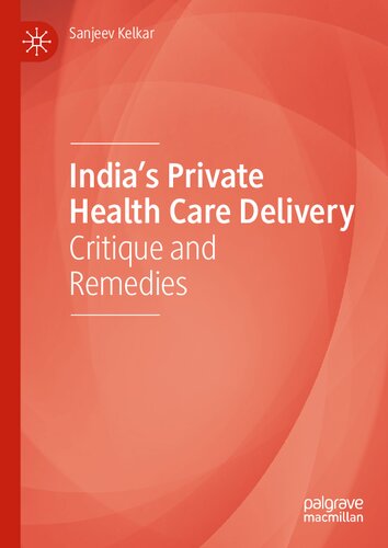 Indias Private Health Care Delivery Critique And Remedies 1st Ed 2021 Sanjeev Kelkar