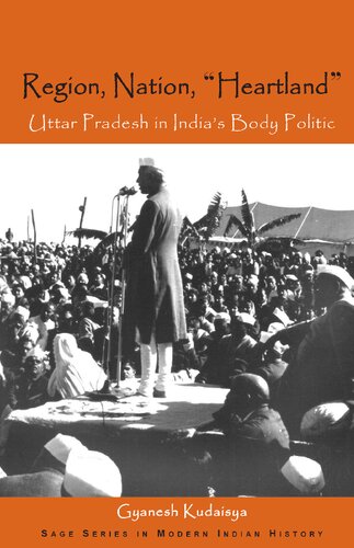 Region Nation Heartland Uttar Pradesh In Indias Body Politic 1st Edition Gyanesh Kudaisya