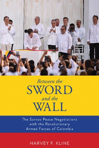 Between The Sword And The Wall The Santos Peace Negotiations With The Revolutionary Armed Forces Of Colombia Harvey F Kline