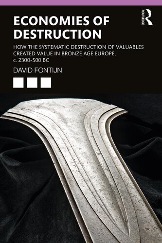 Economies Of Destruction How The Systematic Destruction Of Valuables Created Value In Bronze Age Europe C 2300500 Bc 1st Edition David Fontijn