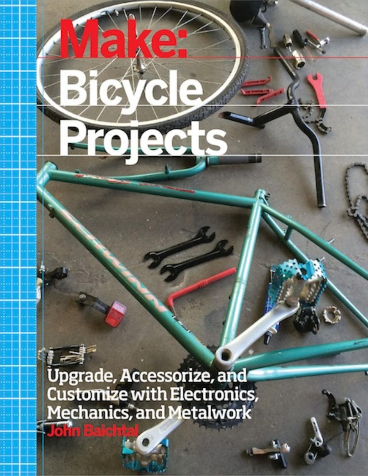 Make Bicycle Projects Upgrade Accessorize And Customize With Electronics Mechanics And Metalwork John Baichtal