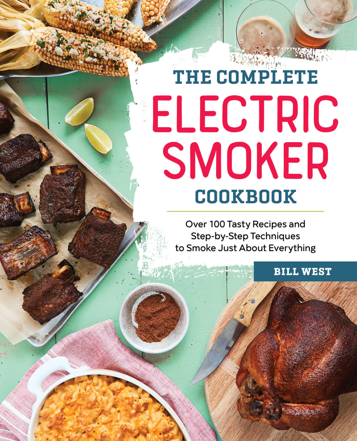 The Complete Electric Smoker Cookbook Over 100 Tasty Recipes And Stepbystep Techniques To Smoke Just About Everything Bill West