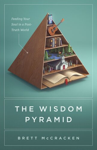 The Wisdom Pyramid Feeding Your Soul In A Posttruth World Mccracken