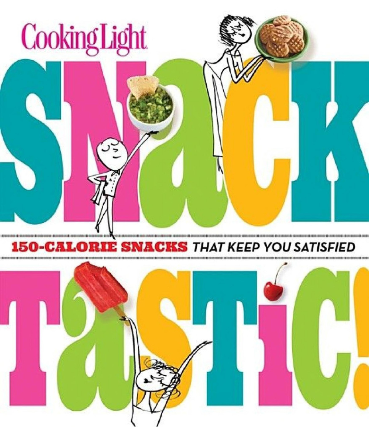 Cooking Light Snacktastic 150calorie Snacks That Keep You Satisfied The Editors Of Cooking Light
