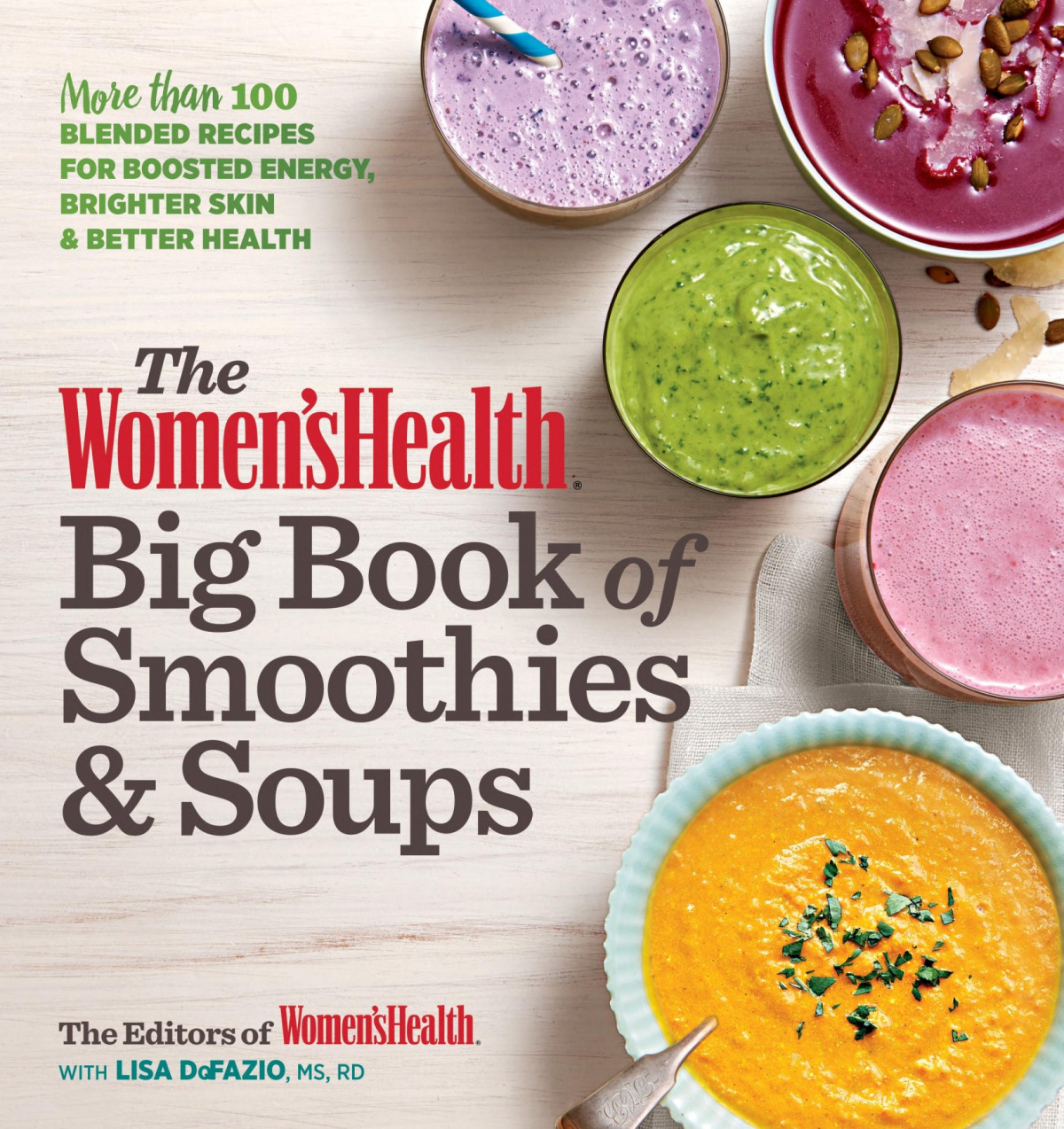 The Womens Health Big Book Of Smoothies Soups More Than 100 Blended Recipes For Boosted Energy Brighter Skin Better Health The Editors Of Womens Health