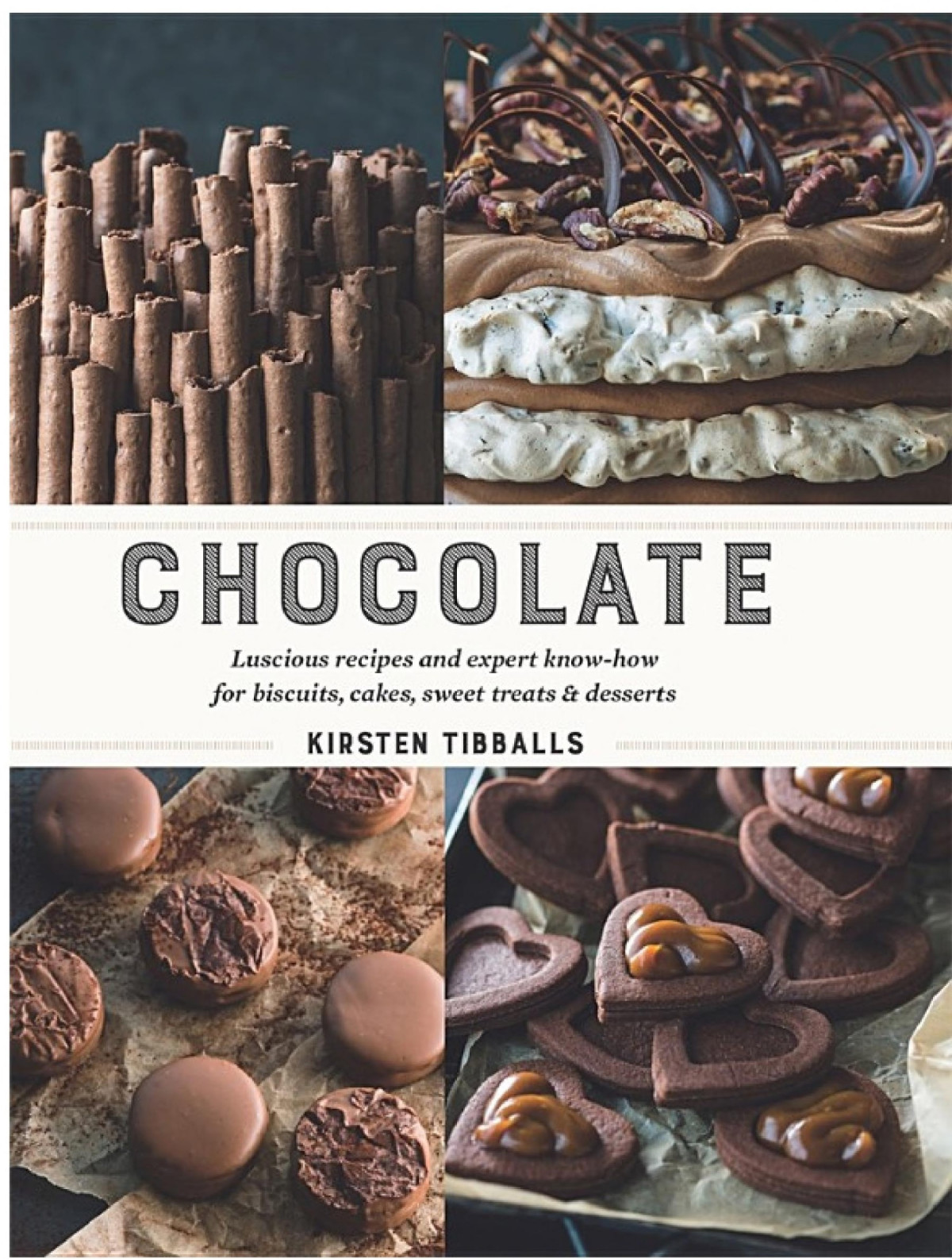 Chocolate Luscious Recipes And Expert Knowhow For Biscuits Cakes Sweet Treats And Desserts Kirsten Tibballs Tibballs