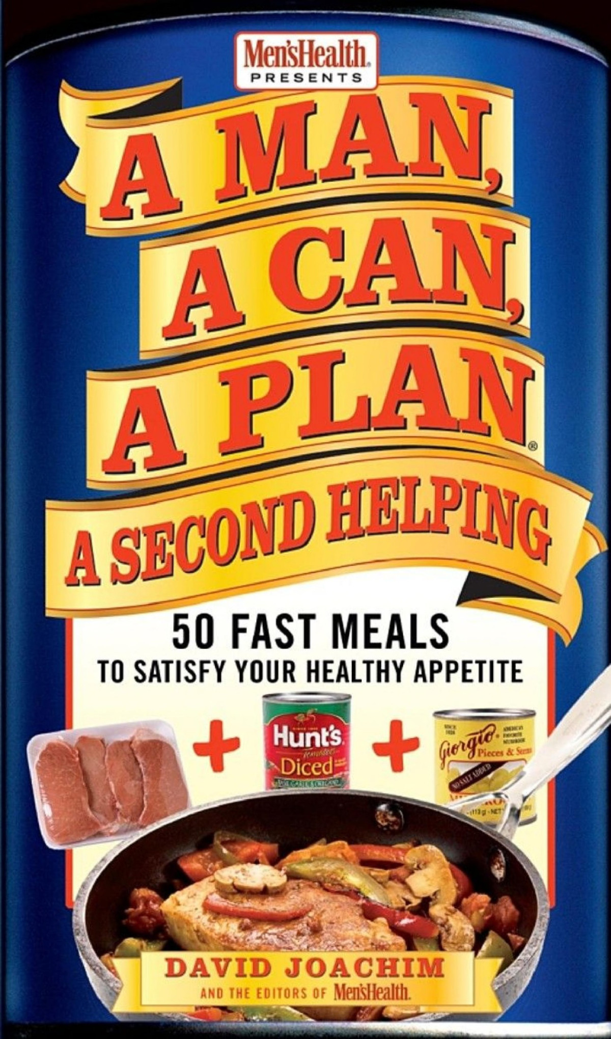 A Man A Can A Plan A Second Helping 50 Fast Meals To Satisfy Your Healthy Appetite David Joachim Editors Of Mens Health Joachim