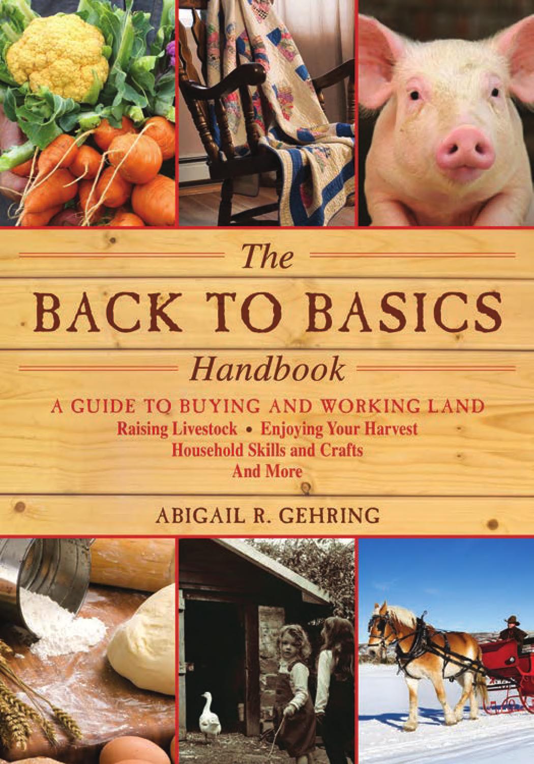 The Back To Basics Handbook A Guide To Buying And Working Land Raising Livestock Enjoying Your Harvest Household Skills And Crafts And More Abigail R Gehring