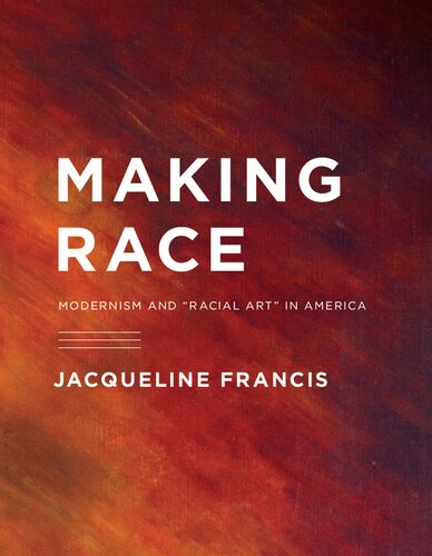 Making Race Modernism And Racial Art In America Jacqueline Francis