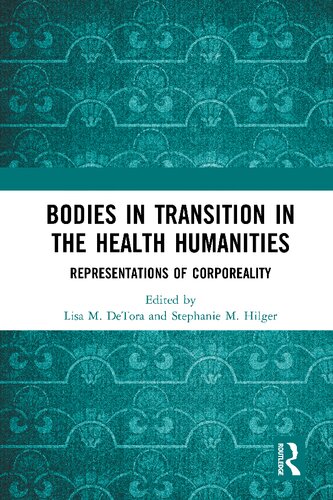 Bodies In Transition In The Health Humanities Representations Of Corporeality Edited By Lisa M Detora And Stephanie M Hilger