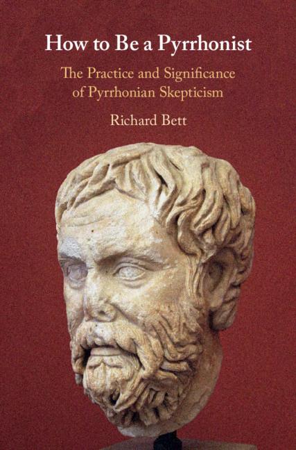 How To Be A Pyrrhonist The Practice And Significance Of Pyrrhonian Skepticism Richard Bett