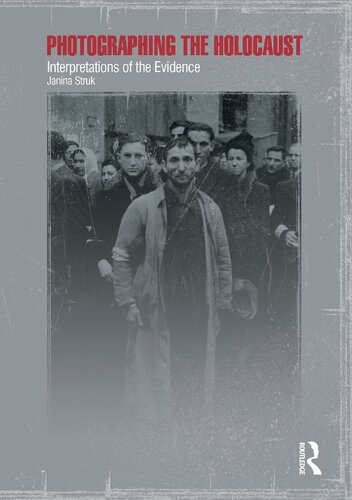 Photographing The Holocaust Interpretations Of The Evidence Janina Struk