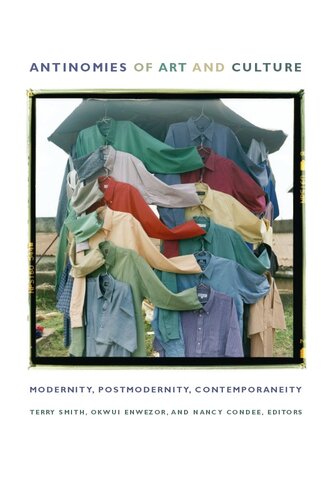 Antinomies Of Art And Culture Modernity Postmodernity Contemporaneity Antimonies Of Art And Culture Okwui Enwezor