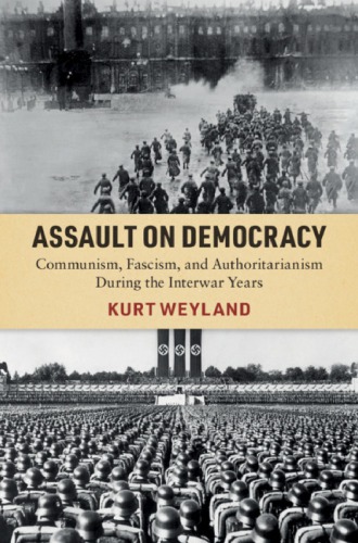 Assault On Democracy Communism Fascism And Authoritarianism During The Interwar Years 1st Edition Kurt Weyland
