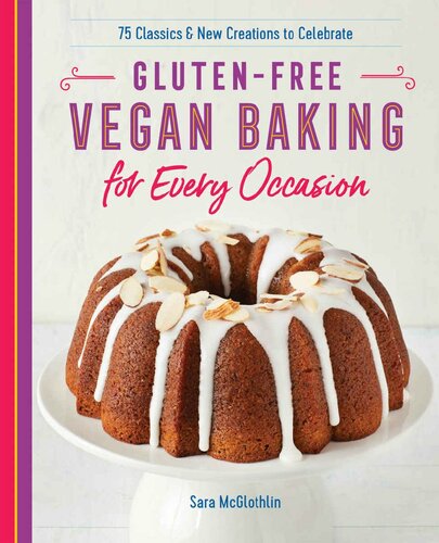 Glutenfree Vegan Baking For Every Occasion 75 Classics And New Creations To Celebrate Mcglothlin