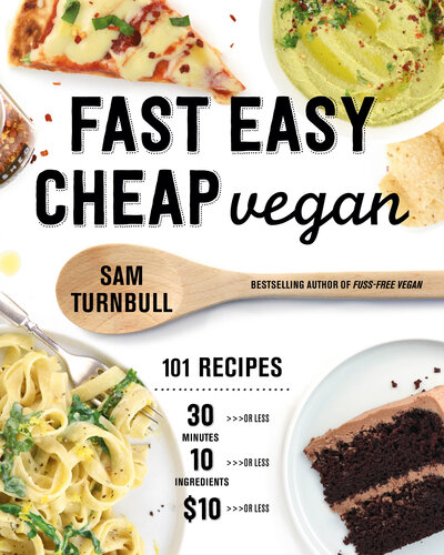 Fast Easy Cheap Vegan 101 Recipes You Can Make In 30 Minutes Or Less For 10 Or Less And With 10 Ingredients Or Less Sam Turnbull