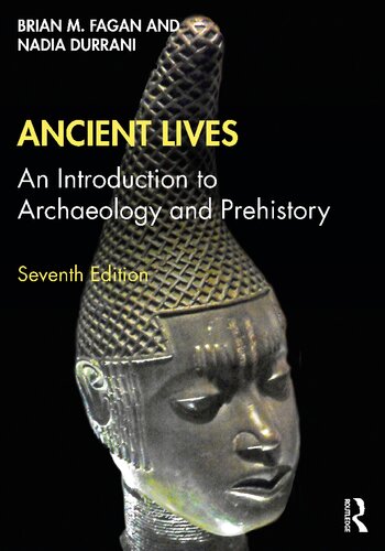 Ancient Lives An Introduction To Archaeology And Prehistory 7th Edition Nadia Durrani Brian M Fagan