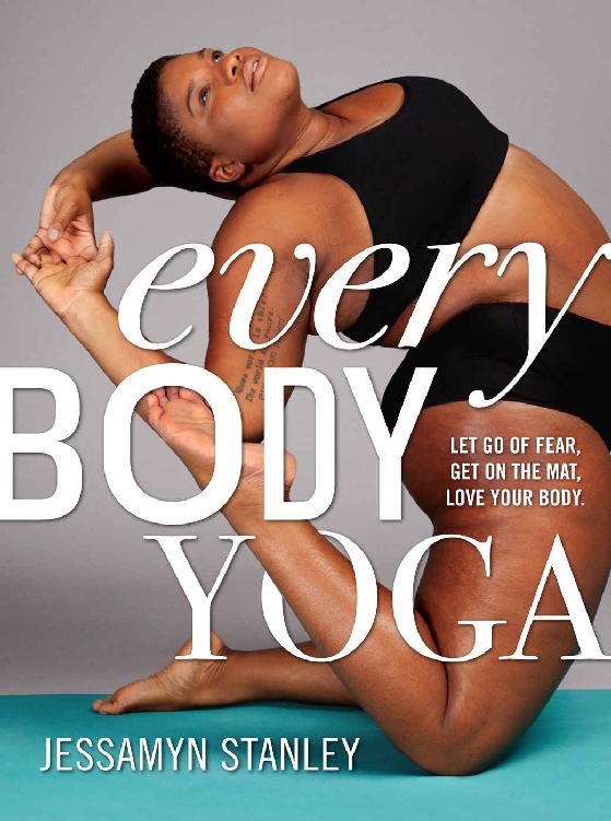 Every Body Yoga Let Go Of Fear Get On The Mat Love Your Body Jessamyn Stanley