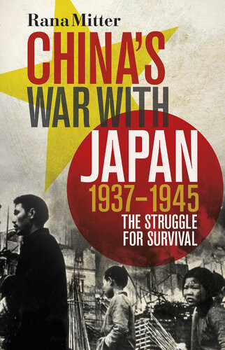 Chinas War With Japan 19371945 The Struggle For Survival Rana Mitter