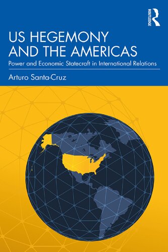 Us Hegemony And The Americas Power And Economic Statecraft In International Relations 1st Edition Arturo Santacruz
