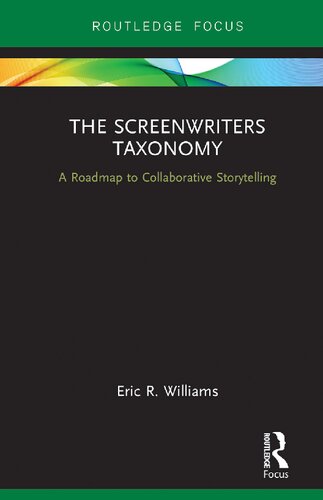 The Screenwriters Taxonomy A Roadmap To Collaborative Storytelling 1st Edition Eric R Williams