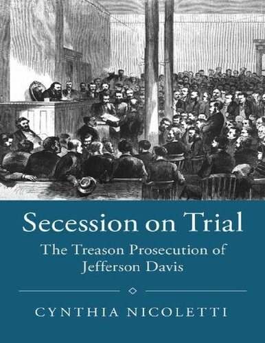 Secession On Trial The Treason Prosecution Of Jefferson Davis Cynthia Nicoletti