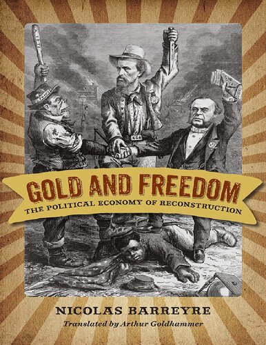 Gold And Freedom The Political Economy Of Reconstruction A Nation Divided Nicolas Barreyre Translated By Arthur Goldhammer