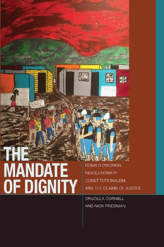 The Mandate Of Dignity Ronald Dworkin Revolutionary Constitutionalism And The Claims Of Justice Drucilla Cornell Nick Friedman