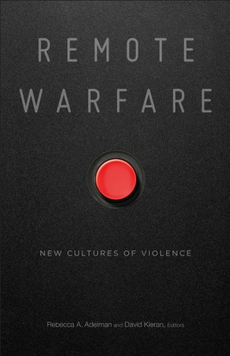 Remote Warfare New Cultures Of Violence 1st Edition Rebecca A Adelman