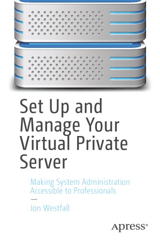 Set Up And Manage Your Virtual Private Server Making System Administration Accessible To Professionals 1st Edition Jon Westfall