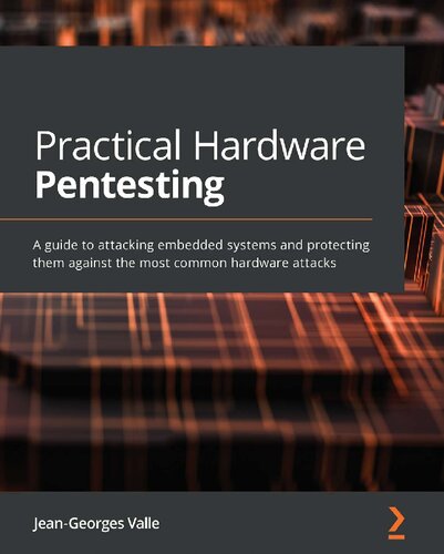 Practical Hardware Pentesting A Guide To Attacking Embedded Systems And Protecting Them Against The Most Common Hardware Attacks 1st Edition Jeangeorges Valle