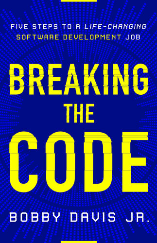 Breaking The Code Five Steps To A Lifechanging Software Development Job Bobby Davis